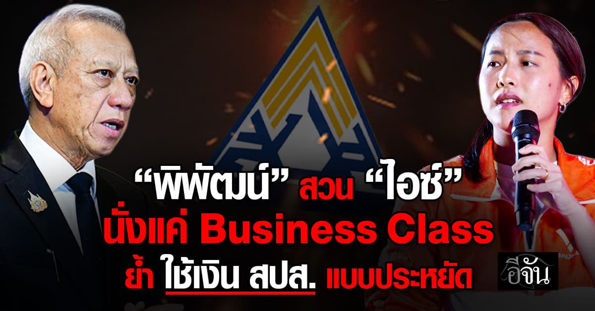 “พิพัฒน์” โต้ “ไอซ์ รักชนก” ย้ำ ไปประชุม นั่งแต่ Business Class ย้ำ ใช้เงินกองทุนฯ ประหยัด