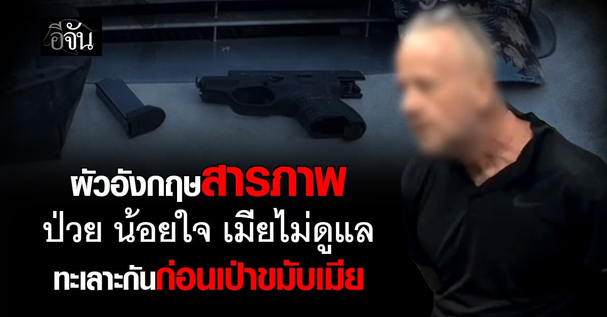 ความน้อยใจบังความรัก! ผัวอังกฤษสารภาพ ป่วย เมียไม่ดูแล ทะเลาะกันก่อนยิงเมียดับ