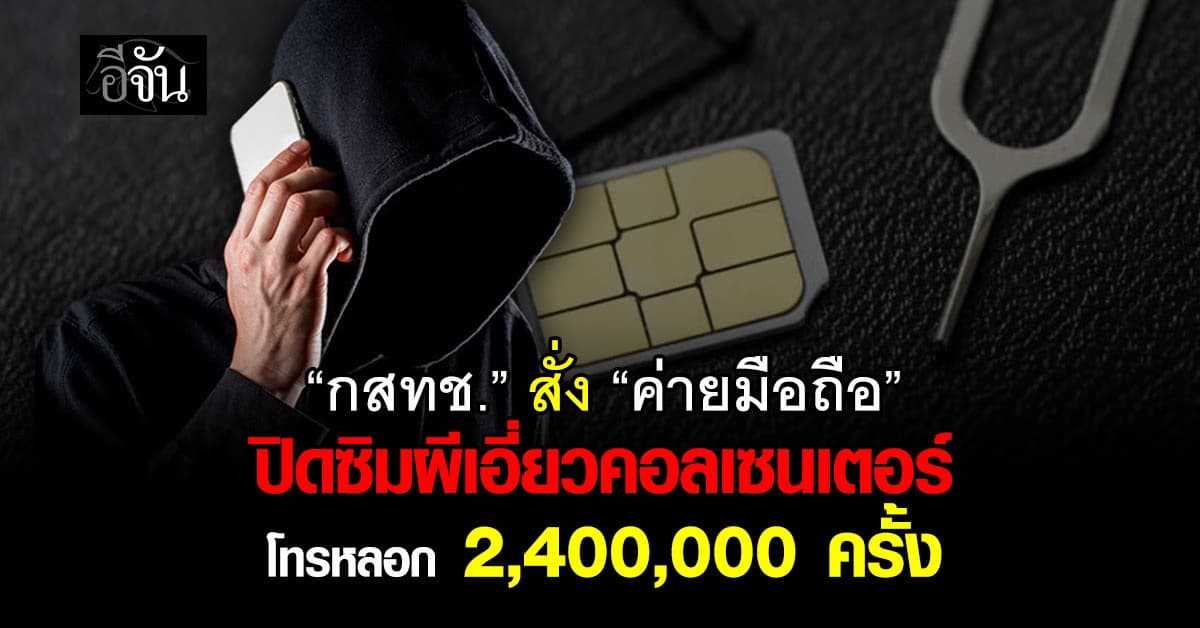 กสทช. สั่งค่ายมือถือ ปิดซิมผีเอี่ยวคอลฯ โทรหลอก 2,400,000 ครั้ง