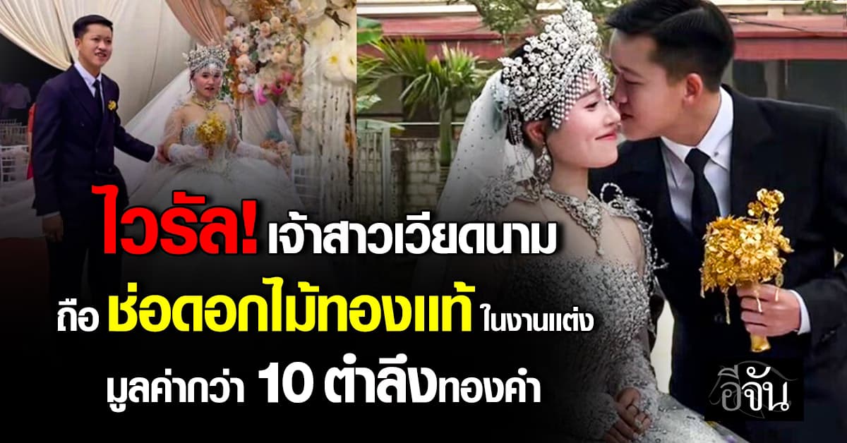 ไวรัลงานเเต่ง!  เจ้าสาวเวียดนาม ถือ ช่อดอกไม้ที่ทำจากทองเเท้ในงานเเต่ง   