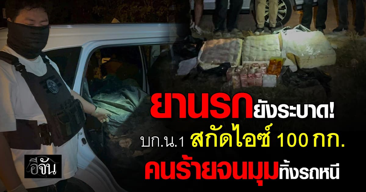 ยานรกยังระบาด! บก.น.1 สกัดไอซ์ 100 กก. คนร้ายจนมุมทิ้งรถหนี 