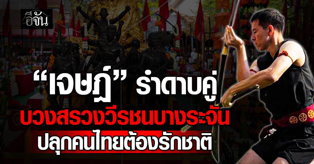 “เจษฎ์” โชว์รำดาบ บวงสรวงดวงวิญญาณ วีรชนบางระจัน ปลุกคนไทยรักชาติ