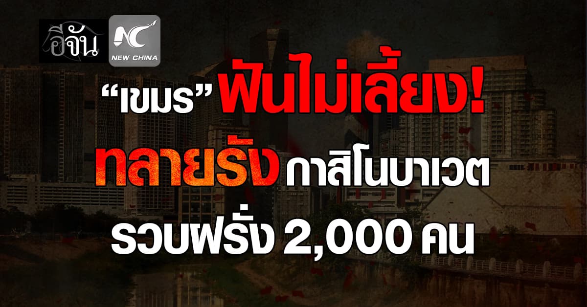 “กัมพูชา” ทลายกาสิโนบาเวต รวบต่างชาติทะลัก 2,000 คน 8 ชาติ