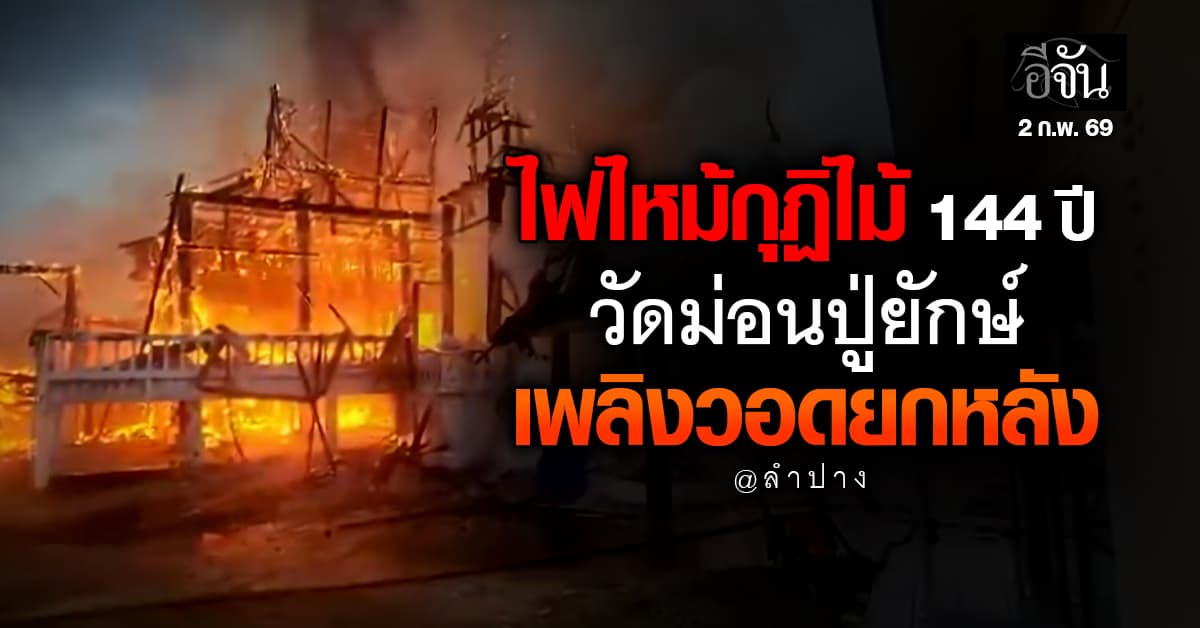 ไฟไหม้กุฏิไม้โบราณ 144 ปี วัดม่อนปู่ยักษ์ จ.ลำปาง วอดยกหลัง
