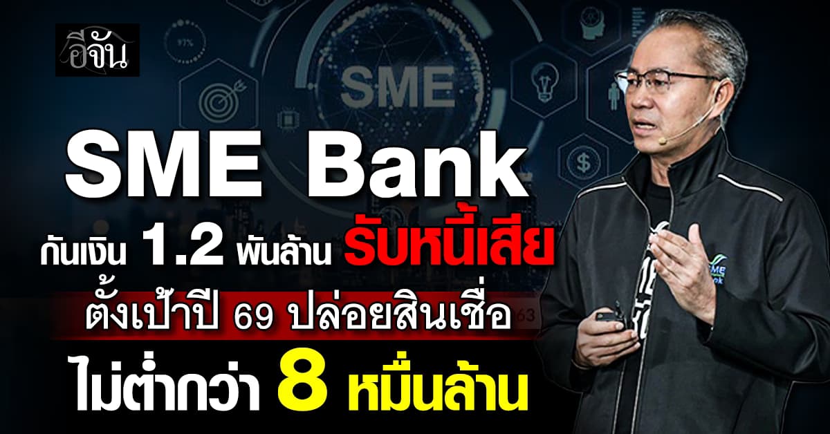SME Bank  กันเงิน 1.2 พันล้าน รับหนีเสีย  ตั้งเป้าปี 69 ปล่อยสินเชื่อใหม่ ไม่ต่ำกว่า 8 หมื่นล้าน