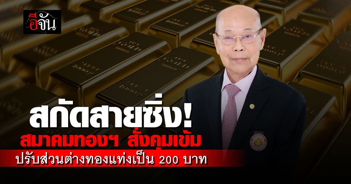 สมาคมค้าทองคำ ประกาศมาตรการฉุกเฉิน! ปรับส่วนต่างทองแท่ง 200 บาท สกัดความเสี่ยงตลาดโลกผันผวน