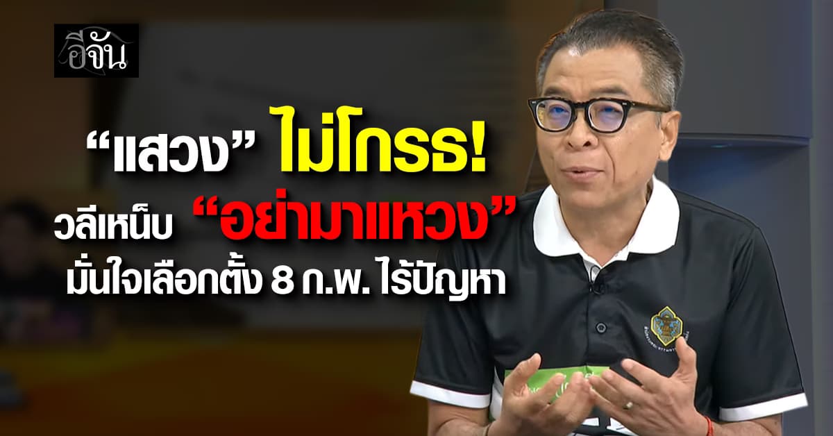 “แสวง” ลั่น ไม่โกรธวลี “อย่ามาแหวง” ถือเป็นสีสัน ชี้ ระบบผิดทำเสียความเชื่อมั่น มั่นใจ 8 ก.พ. ไร้ปัญหา