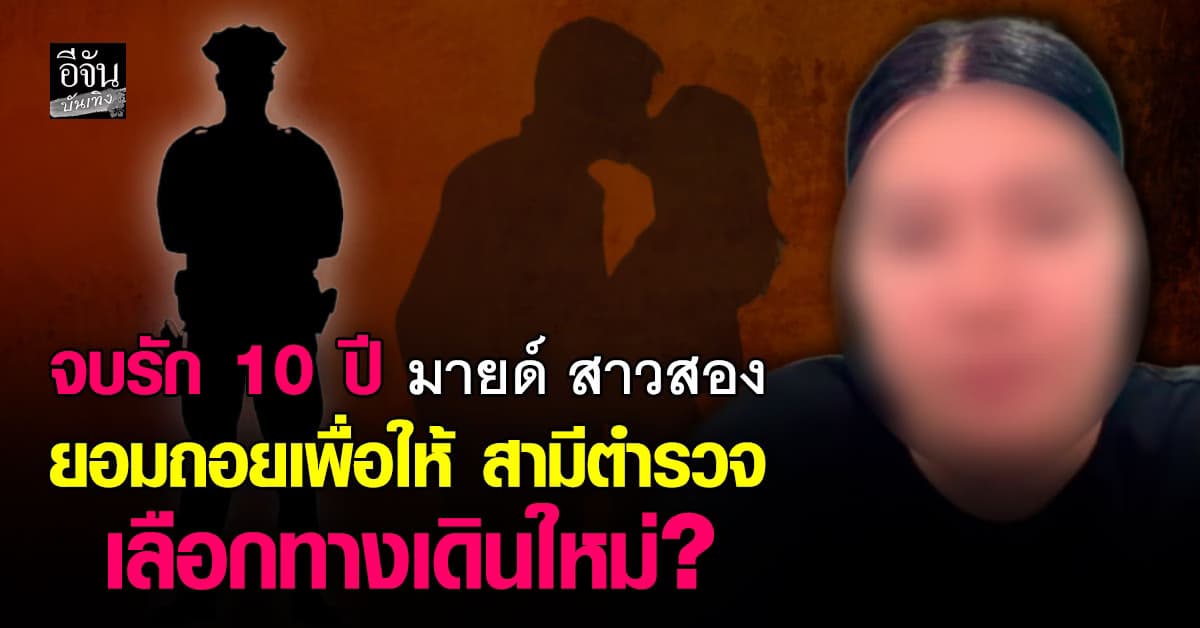 สาวสองหัวใจแกร่ง จบรัก 10 ปี ปล่อยสามีตำรวจเลือกทางใหม่?