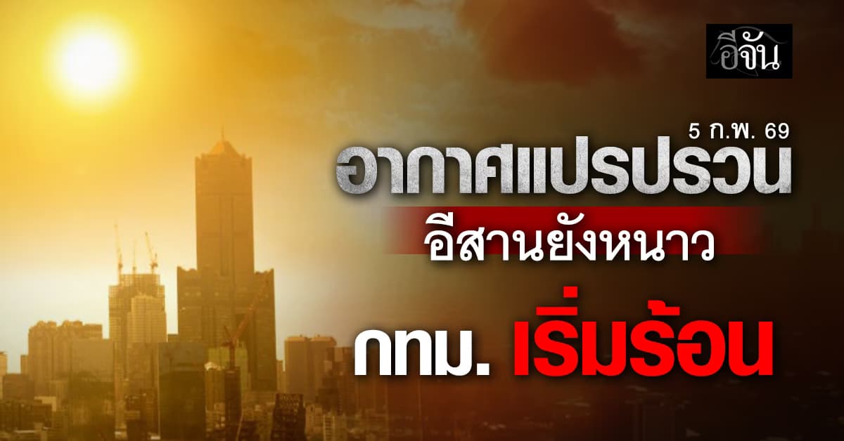 อากาศแปรปรวนอีสานยังหนาว กทม. เริ่มร้อน