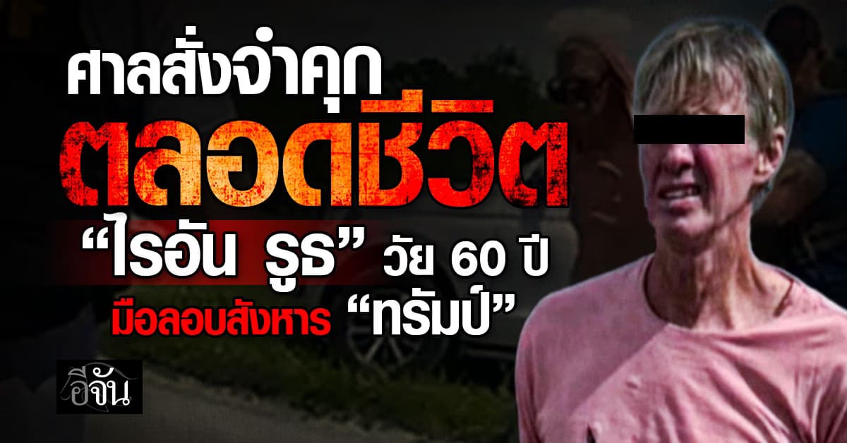 ศาลสั่งจำคุกตลอดชีวิต “ไรอัน รูธ” วัย 60 ปี  มือลอบสังหาร “ทรัมป์” 