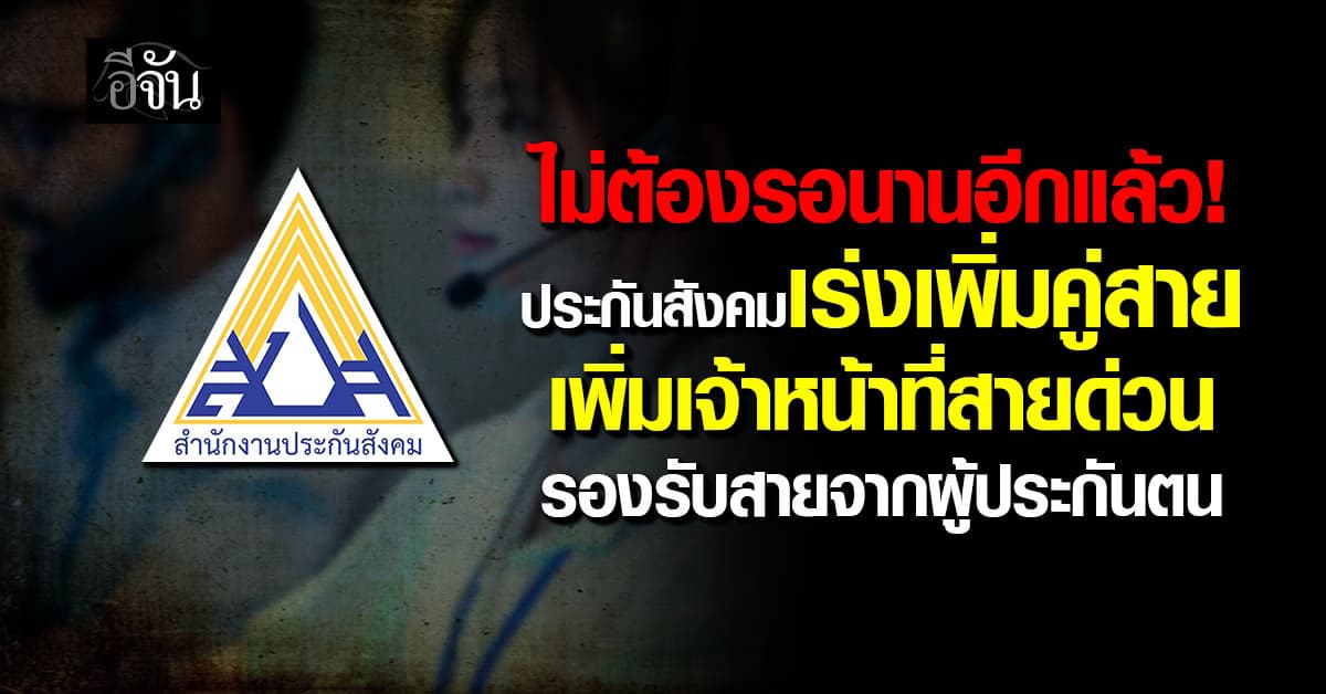 ประกันสังคมแก้สายด่วนรอนาน! เร่งเพิ่มคู่สาย เพิ่มเจ้าหน้าที่ เพิ่มเวลารอรับสายจากผู้ประกันตน