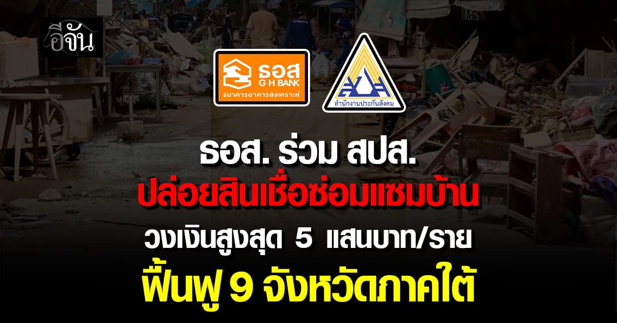 ธอส. ร่วมกับ สปส.  ปล่อยสินเชื่อซ่อมแซมบ้าน วงเงินสูงสุด 5 แสนบาท/ราย ฟื้นฟู 9 จังหวัดภาคใต้ 