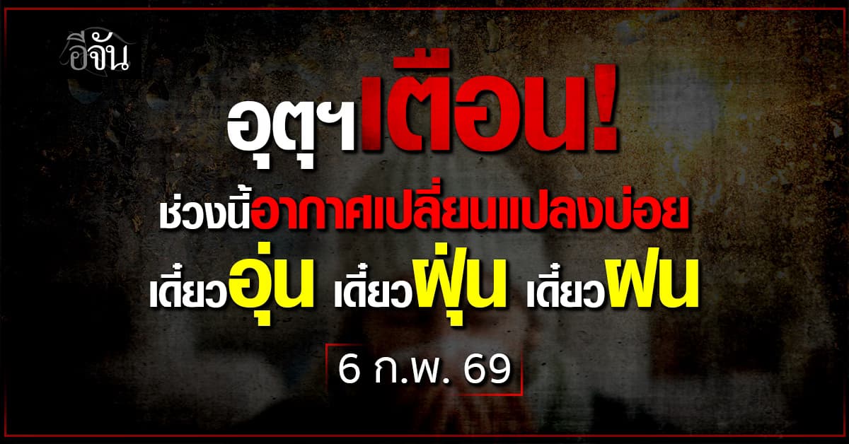 พยากรณ์อากาศวันนี้ 6 ก.พ. 69 ไทยตอนบนอุ่นขึ้น ฝุ่น PM2.5 สะสมหนา