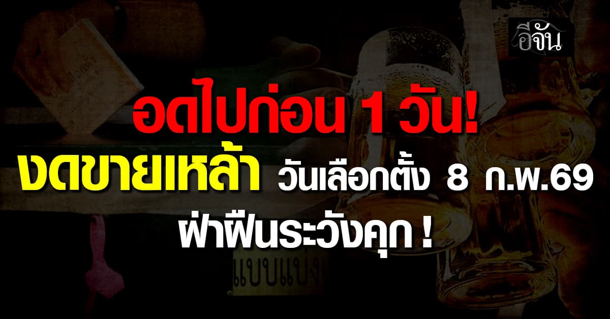 กกต. เตือนงดขายเหล้า ช่วงเลือกตั้ง 8 ก.พ. นี้ ฝ่าฝืนระวังคุก