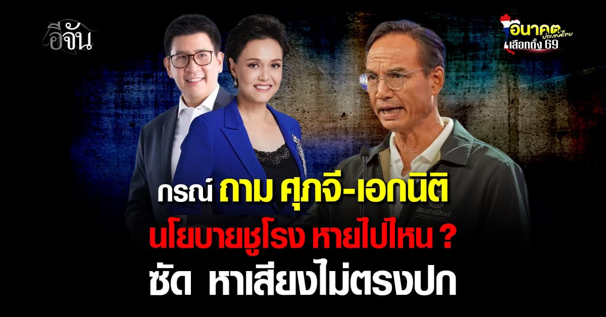 กรณ์ ถาม ศุภจี-เอกนิติ นโยบายชูโรงหายไปไหน ซัด หาเสียงไม่ตรงปก