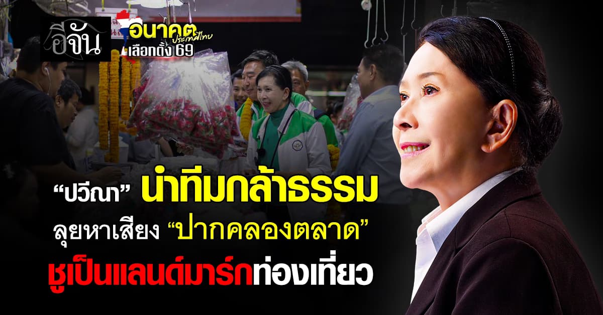 “ปวีณา” นำทีมกล้าธรรม ลุยหาเสียง “ปากคลองตลาด”  ชูเป็นแลนด์มาร์กท่องเที่ยว 