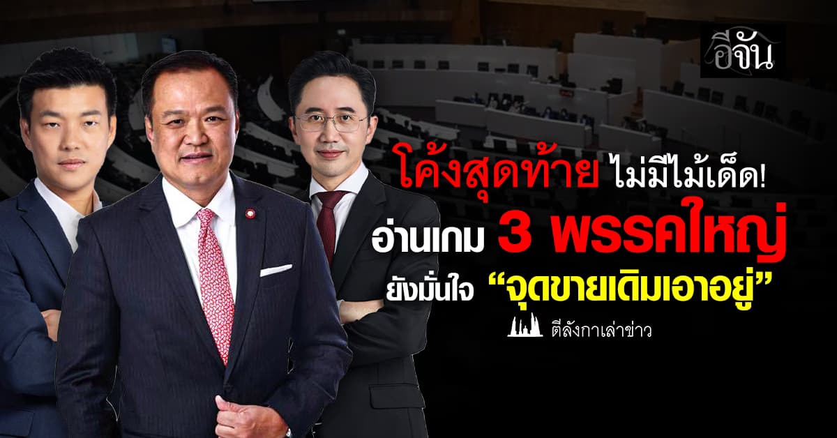 ไม้เด็ดโค้งสุดท้าย ไม่จำเป็น! 3 พรรคใหญ่เชื่อมั่นจุดขายเดิม ตั้งแต่เริ่มหาเสียง