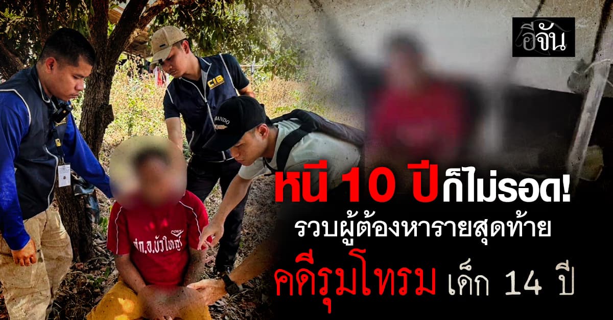 หนี 10 ปีก็ไม่รอด! รวบผู้ต้องหารายสุดท้าย คดีรุมโทรมเด็ก 14 ปี