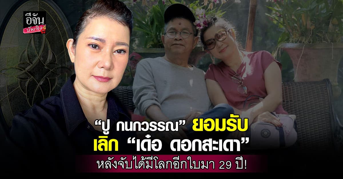 ปู ยอมรับเลิก เด๋อ ดอกสะเดา จบชีวิตคู่ 29 ปี เพราะเขามีโลกอีกใบ?