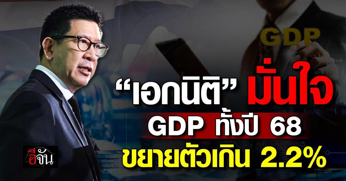 “เอกนิติ“ มั่นใจ GDP ปี 68 โตเกิน 2.2%