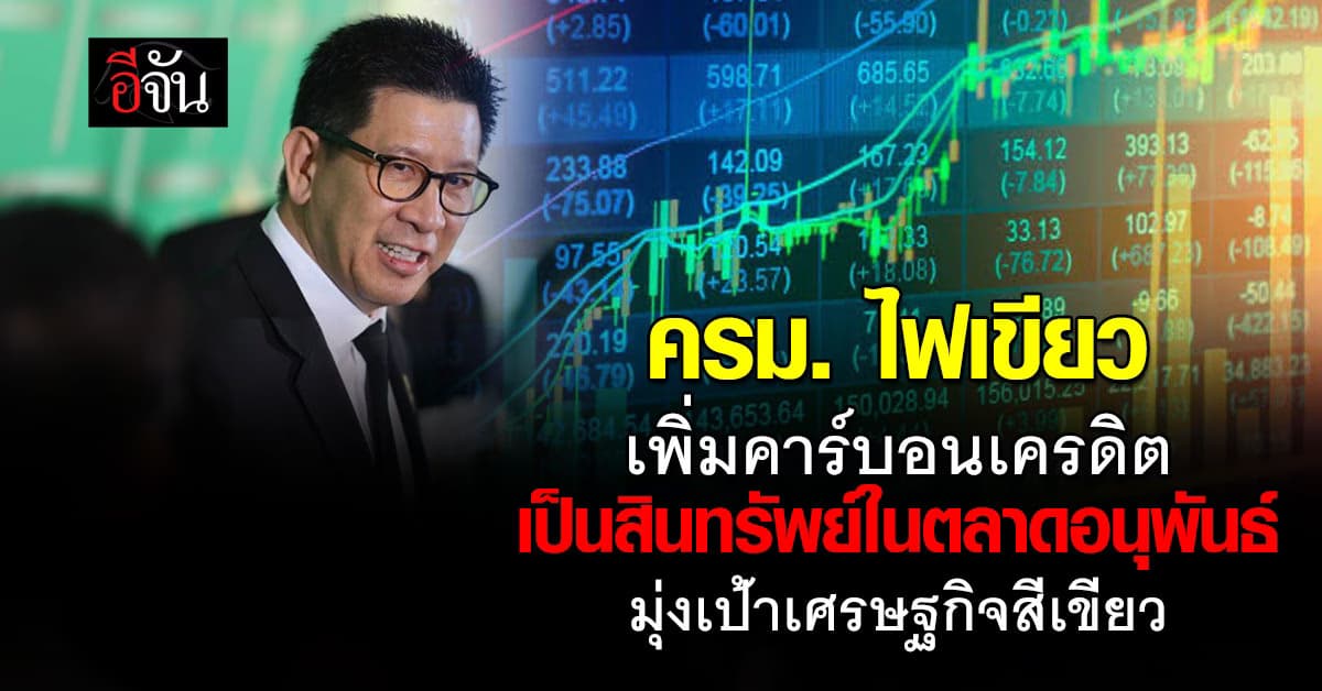 ครม. ไฟเขียว เพิ่มคาร์บอนเครดิต เป็นสินทรัพย์ในตลาดอนุพันธ์ มุ่งเป้าเศรษฐกิจสีเขียว