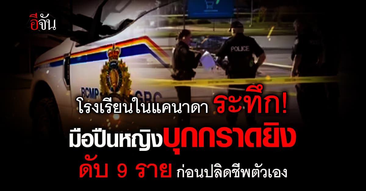 โรงเรียนในแคนาดา ระทึก! มือปืนหญิงบุกกราดยิงดับ 9 ราย ก่อนปลิดชีพตัวเอง