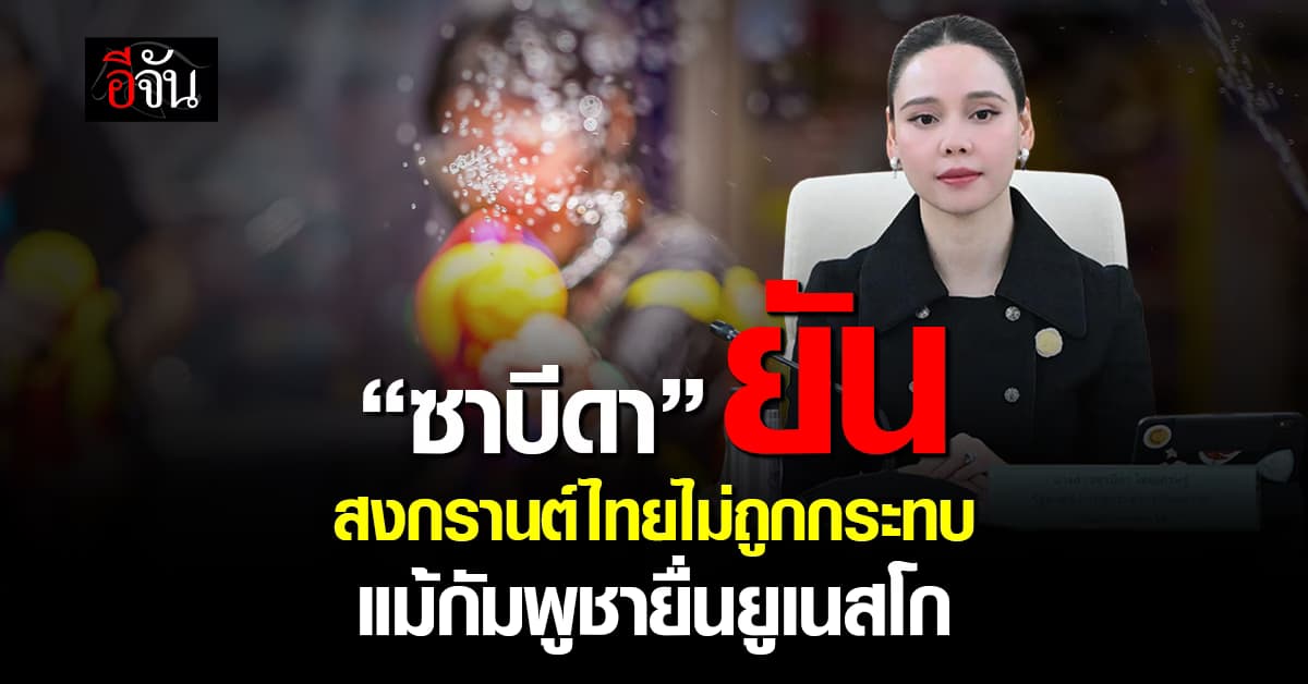 “ซาบีดา” ยัน สงกรานต์ไทยไม่ถูกกระทบ แม้กัมพูชายื่นยูเนสโก 