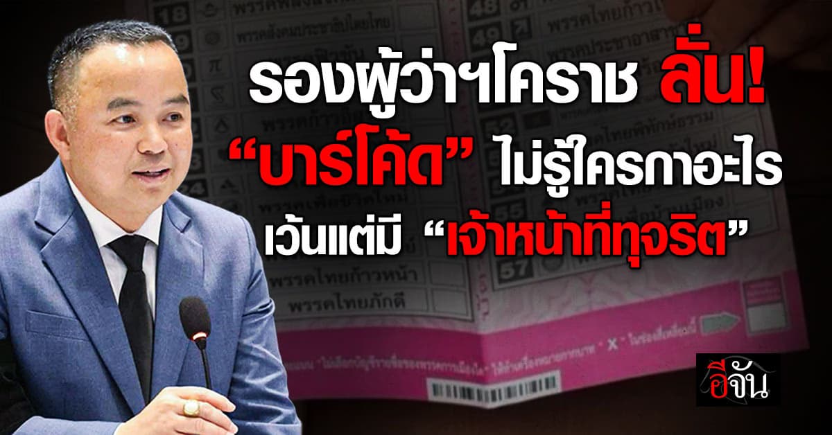 รองผู้ว่าฯโคราช ชี้ “บาร์โค้ดบนบัตรเลือกตั้ง” ไม่ทำให้รู้ใครกาอะไร เว้นแต่มี “เจ้าหน้าที่ทุจริต”