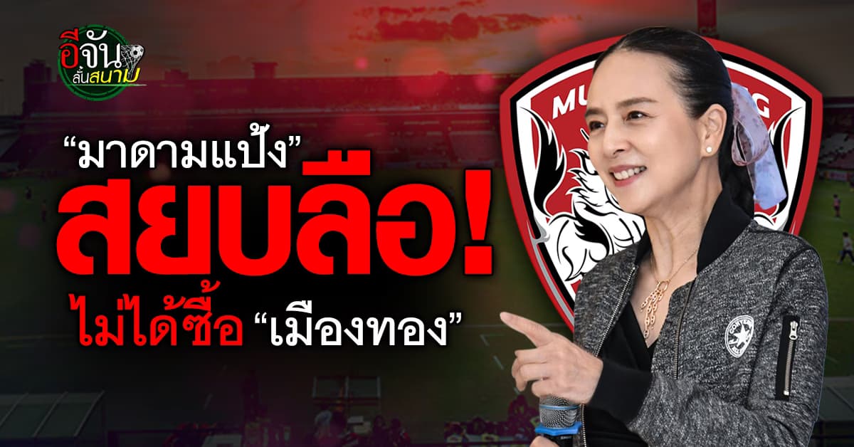 “มาดามแป้ง” สยบลือ ไม่ได้ขอซื้อ “เมืองทอง” อดีตแชมป์ไทยลีก 4 สมัย
