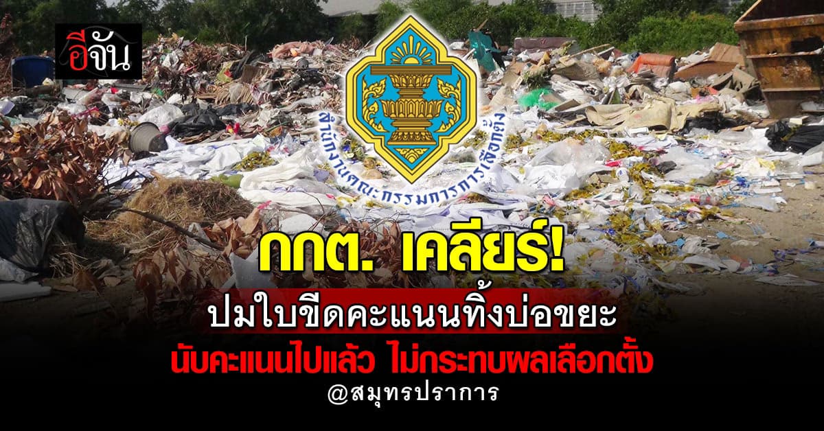 กกต. แจงยิบ เอกสารเลือกตั้งทิ้งบ่อขยะ จ.สมุทรปราการ ใช้เสร็จแล้ว ไม่กระทบผลเลือกตั้ง