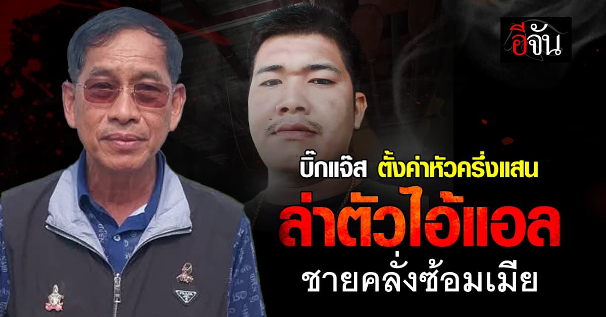 บิ๊กแจ๊ส ตั้งค่าหัวครึ่งแสน ล่าตัว “ไอ้แอล” ชายคลั่งซ้อมเมียปางตาย @ลาดหลุมแก้ว