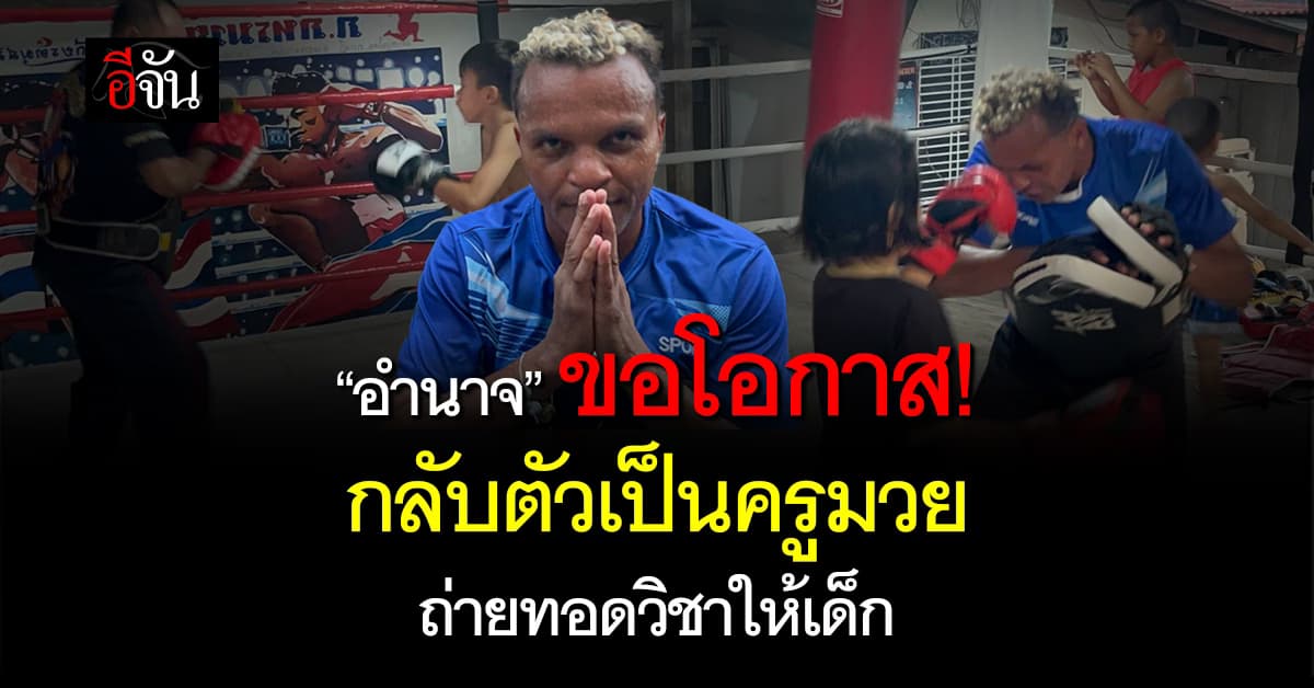 “อำนาจ” ขอโอกาสเริ่มต้นใหม่ กลับตัวเป็นครูมวย ถ่ายทอดวิชาให้เด็ก 