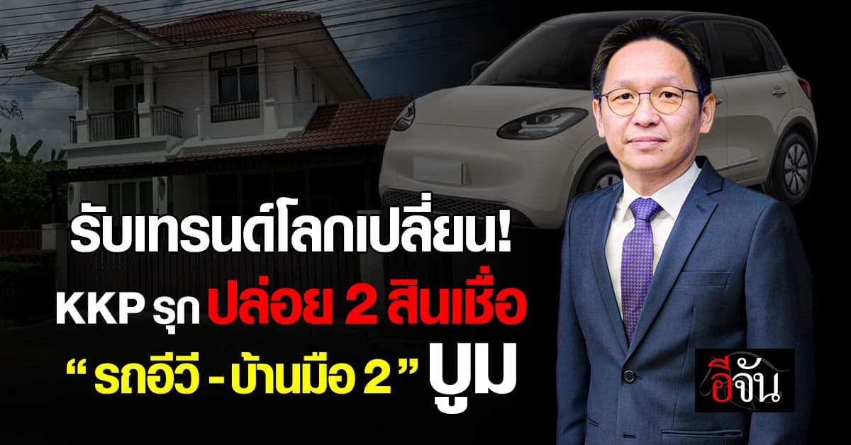 รับเทรนด์โลกเปลี่ยน KKP รุกปล่อย 2 สินเชื่อ “รถอีวี-บ้านมือ 2” บูม