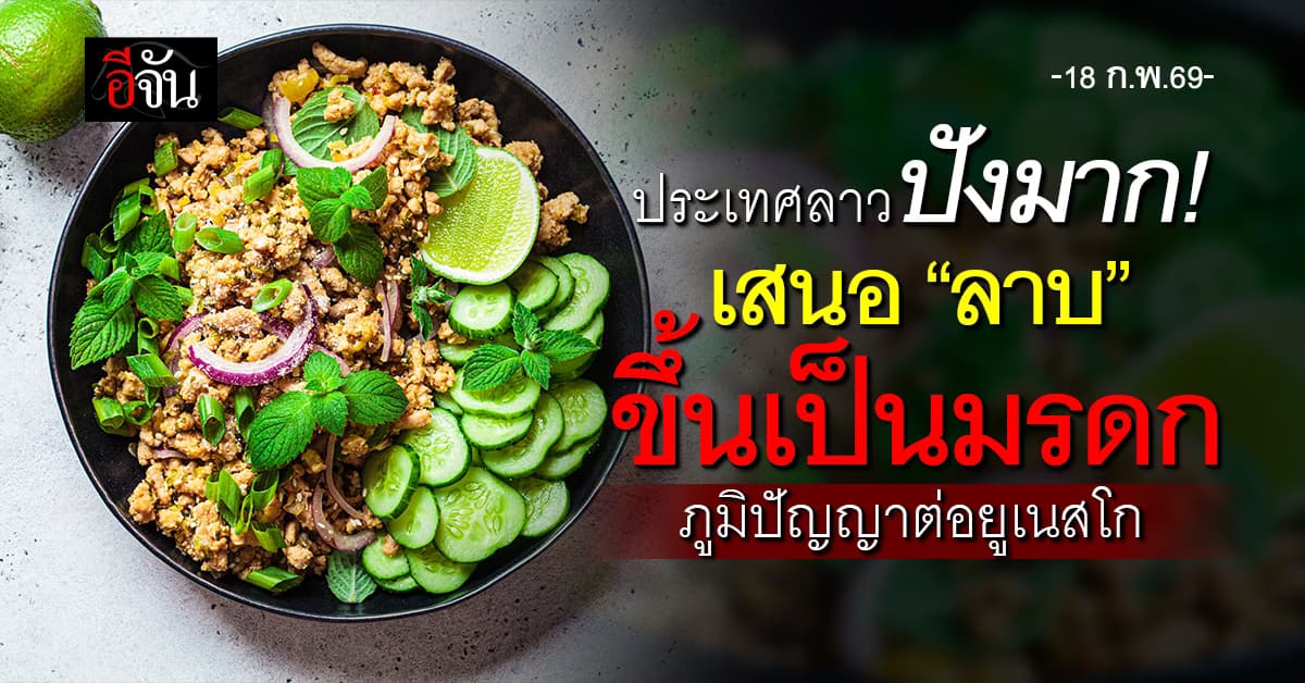 มันเริ่ดเกินค่าคุณน้า! ประเทศลาว เสนอ “ลาบ” ขึ้นเป็นมรดกภูมิปัญญาต่อยูเนสโก  