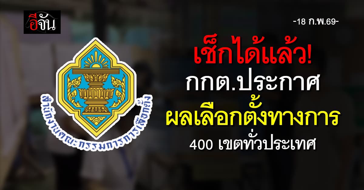 กกต. ประกาศ “ผลคะแนนเลือกตั้ง 2569” อย่างเป็นทางการ รวม 400 เขตทั่วประเทศ เช็กได้แล้ว
