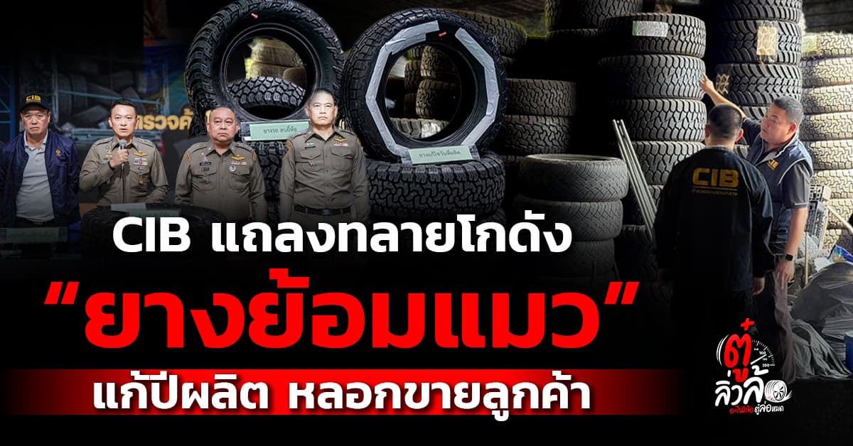 CIB แถลงจับแก๊งย้อมแมวยางรถยนต์แบรนด์ดัง แก้ปีผลิตระบาดขายในชลบุรี