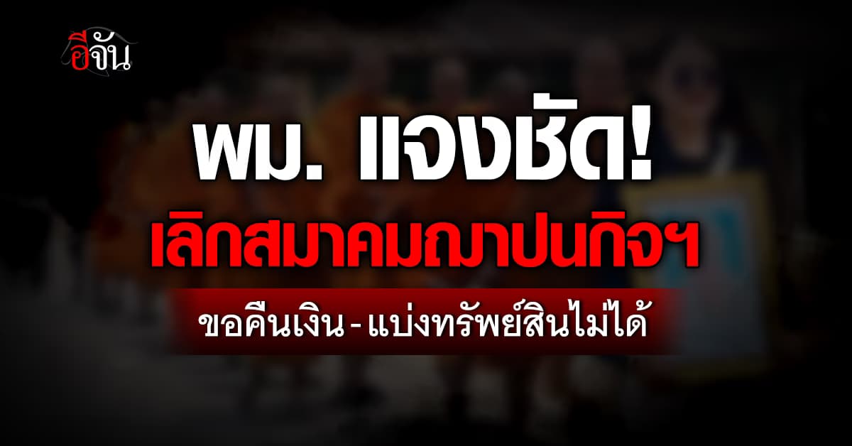 พม. แจงชัด! เลิกสมาคมฌาปนกิจฯ สมาชิกขอคืนเงิน-แบ่งทรัพย์สินไม่ได้