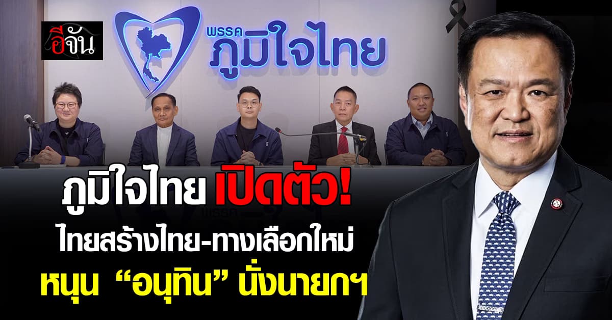 ภูมิใจไทย เปิดตัว! ไทยสร้างไทย-ทางเลือกใหม่ หนุน “อนุทิน” นั่งนายกฯ 