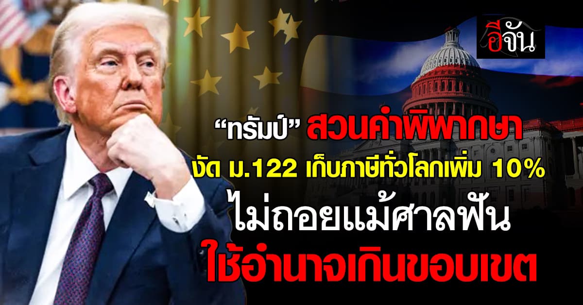 “ทรัมป์” สวนคำพิพากษา งัด ม.122 เก็บภาษีทั่วโลกเพิ่มอีก 10%