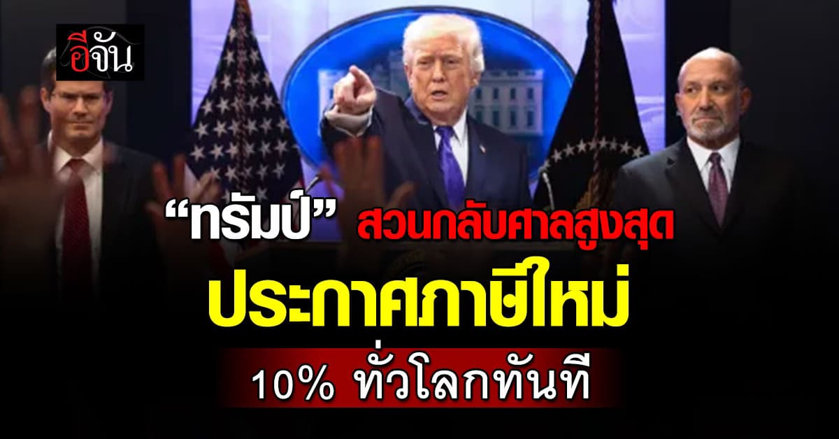 เดือด! “ทรัมป์” สวนกลับศาลสูงสุดสหรัฐฯ ประกาศภาษีใหม่ 10% ทั่วโลกทันที 