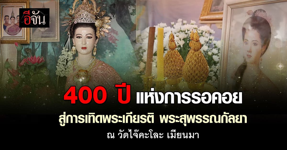 400 ปีแห่งการรอคอย สู่การเทิดพระเกียรติ “พระสุพรรณกัลยา” ณ วัดไจ๊คะโละ เมียนมา