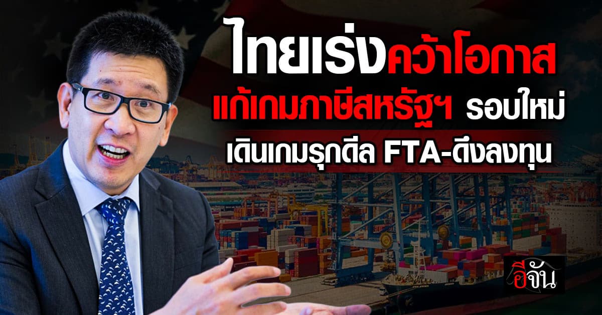 “เอกนิติ” ชี้ไทยเร่งคว้าโอกาส แก้เกมภาษีสหรัฐฯ รอบใหม่ เดินเกมรุก ดีล FTA-ดึงลงทุนเพิ่ม