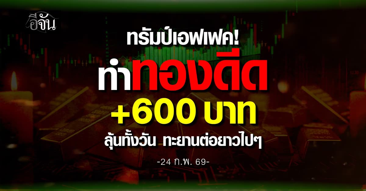 ทรัมป์เอฟเฟค!  ทำทองร้อนแรงดีด +600 บาท  ลุ้นทั้งวัน ทะยานต่อยาวไปๆ 