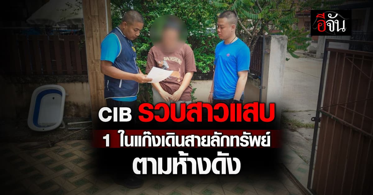 CIB รวบสาวแสบ 1 ในแก๊งญาติเดินสายลักทรัพย์ตามห้างดัง