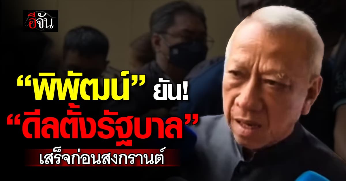 “พิพัฒน์” ยืนยัน! “ดีลตั้งรัฐบาล” ต้องเสร็จก่อนสงกรานต์