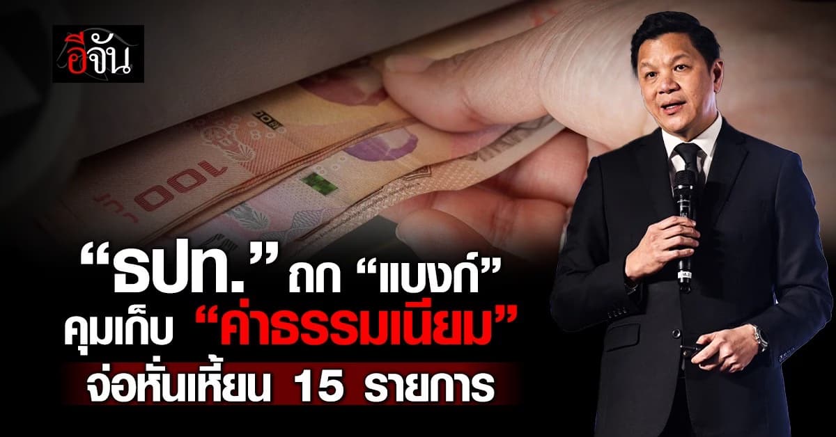 ธปท. ถก “แบงก์” คุมเก็บ “ค่าธรรมเนียม” จ่อหั่นเหี้ยน 15 รายการ