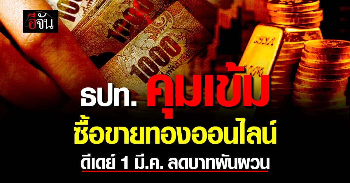 ดีเดย์ 1 มี.ค. 69 ธปท. คุมเข้มซื้อขายทองออนไลน์ ยกระดับโปร่งใส ลดค่าเงินบาทผันผวน
