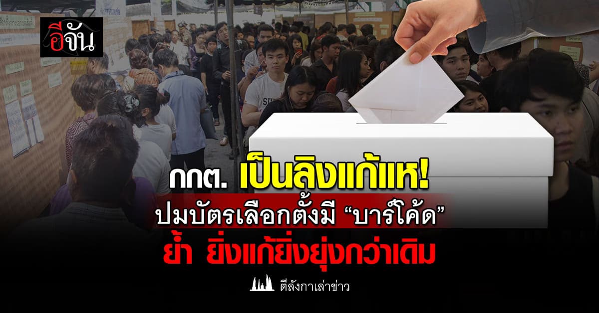 กกต. ทำตัวเป็นลิงแก้แห หลังมีประเด็นเดือดบัตรเลือกตั้งมี “บาร์โค้ด”   