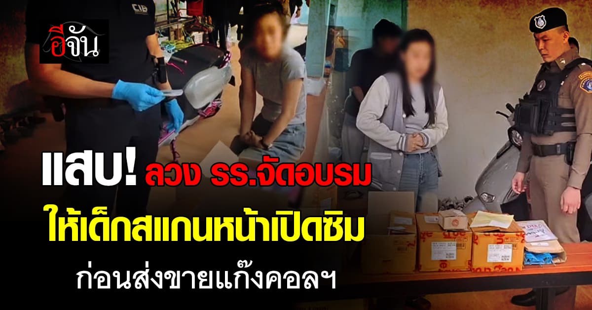 แสบ! ลวง รร.จัดอบรม ให้เด็กสแกนหน้าเปิดซิม ก่อนส่งขายแก๊งคอลฯ 