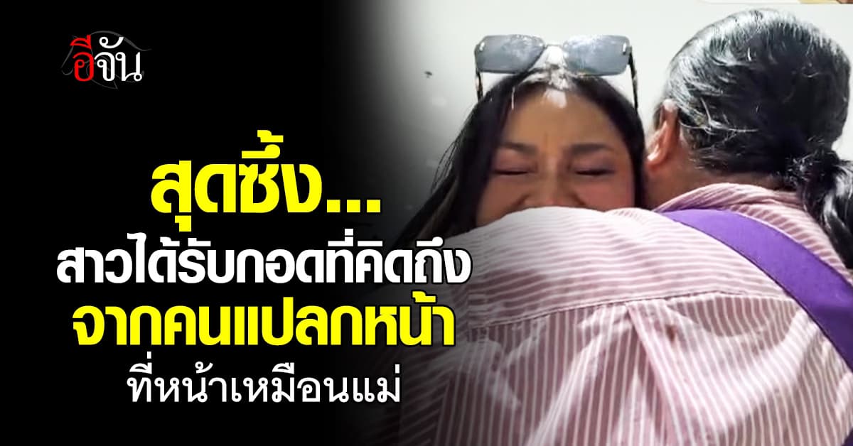 ยิ่งกว่าปาฏิหาริย์ ! สาวขอกอดคนแปลกหน้า ที่หน้าเหมือนแม่ที่จากไปแล้ว